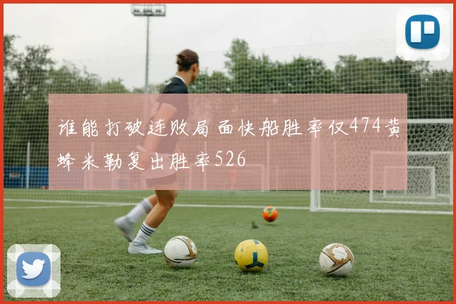 谁能打破连败局面快船胜率仅474黄蜂米勒复出胜率526