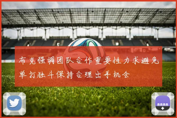 布克强调团队合作重要性力求避免单打独斗保持合理出手机会